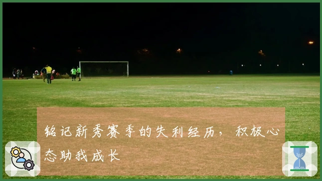 铭记新秀赛季的失利经历，积极心态助我成长